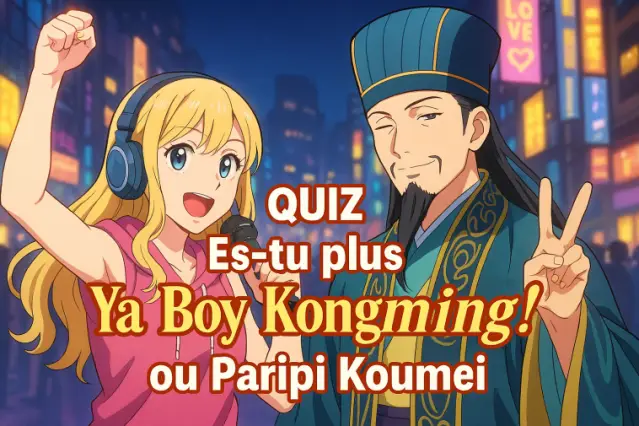 Quel est ton vrai mood: Ya Boy Kongming! ou Paripi Koumei ?