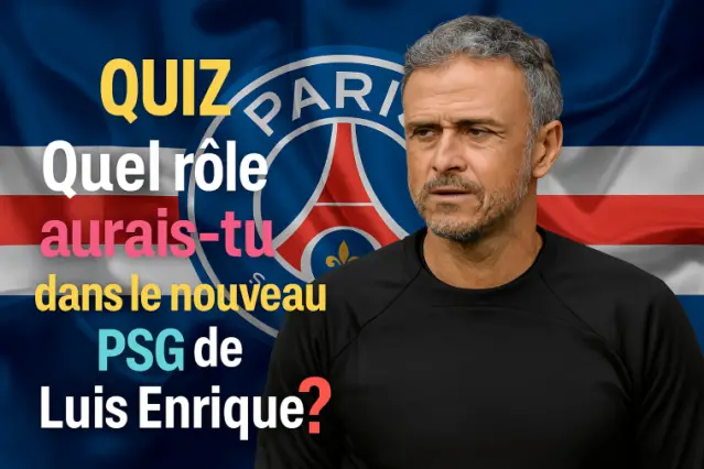 Quel rôle aurais-tu dans le nouveau PSG de Luis Enrique ?
